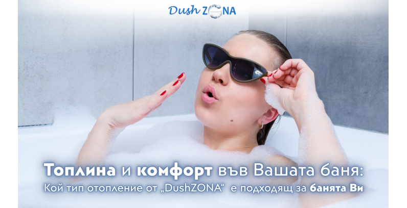Топлина и комфорт във Вашата баня: Кой тип отопление от „DushZONA“ е подходящ за банята Ви